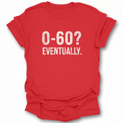 Funny O-60 Eventually Graphic Tee Shirt