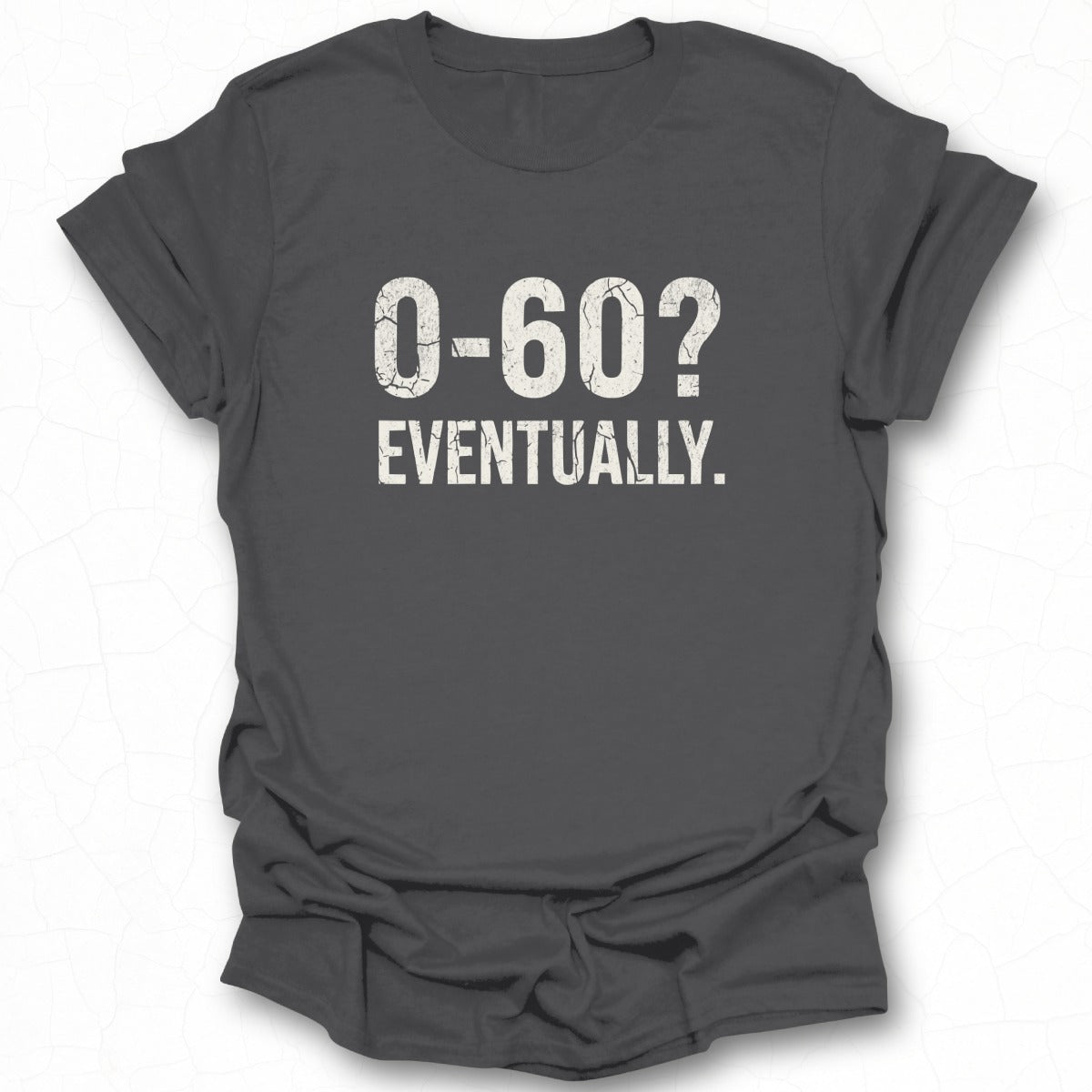 0-60 Eventually Statement T-shirt