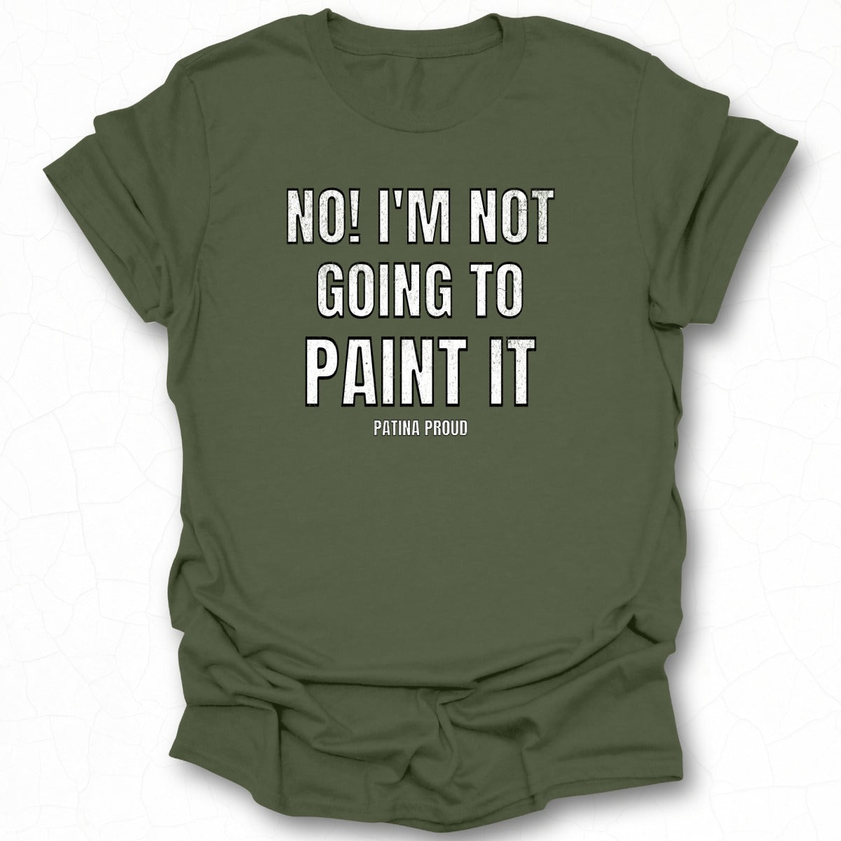 No I'm Not Going to Paint It Patina Proud T-shirt