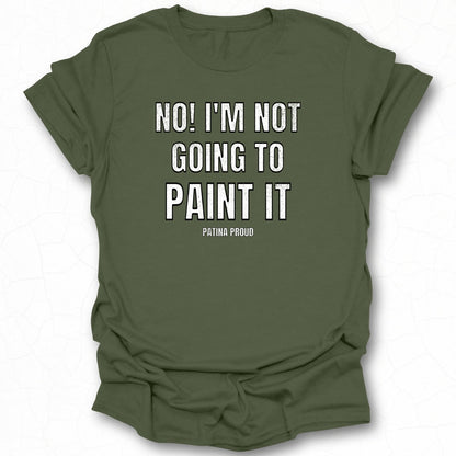 No I'm Not Going to Paint It Patina Proud T-shirt
