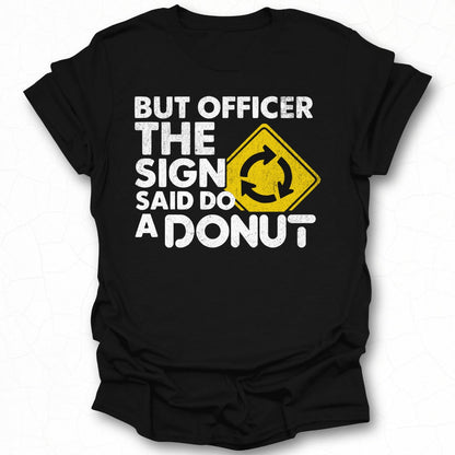 But Officer The Sign Said Do A Donut T-shirt