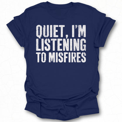 Quiet I'm Listening to Misfires T-shirt