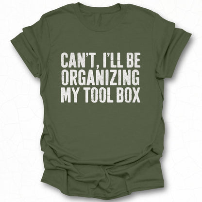Can't I'll Be Organizing My Tool Box T-shirt