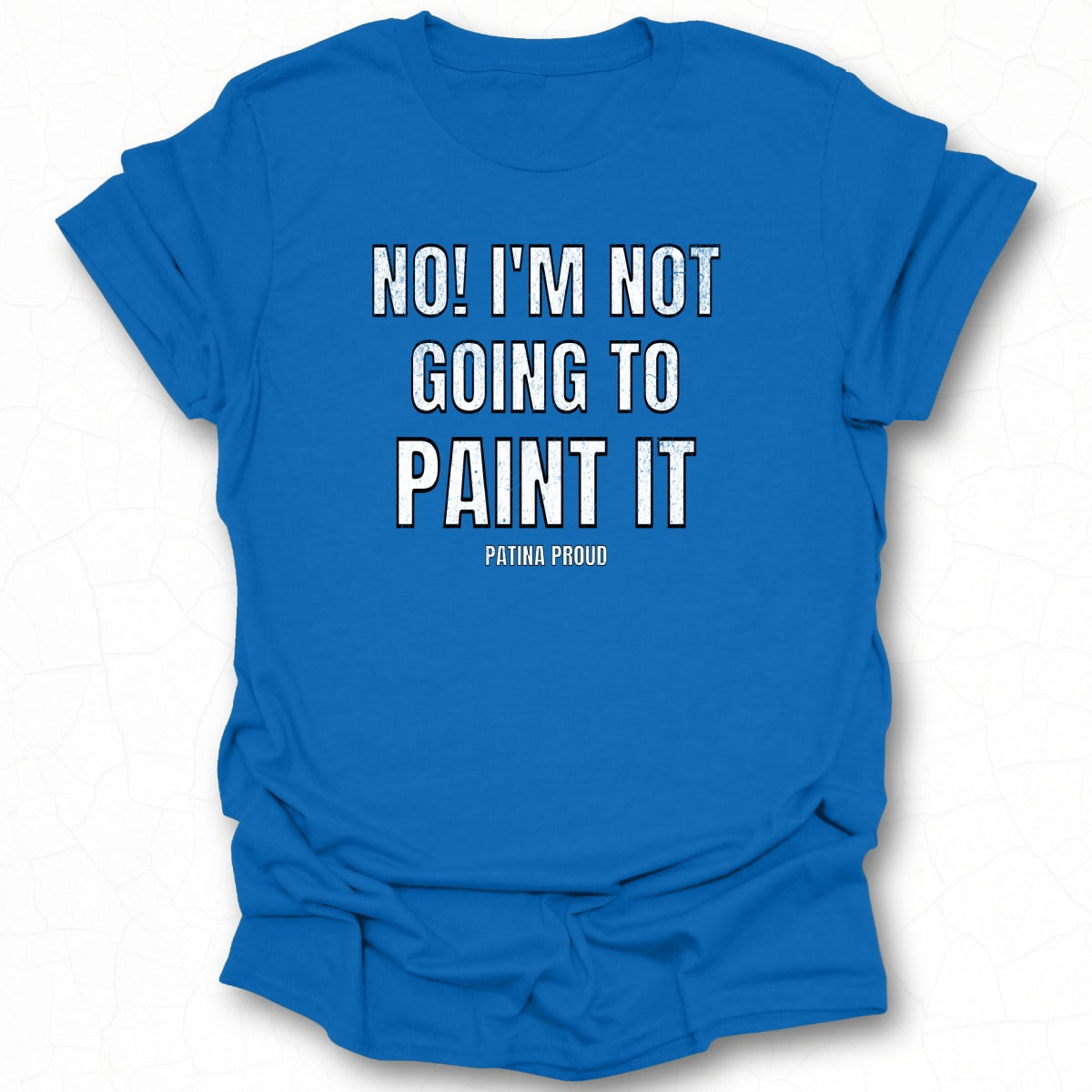 No I'm Not Going To Paint It Patina Proud shirt