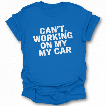 Can't Working On My My Car T-shirt