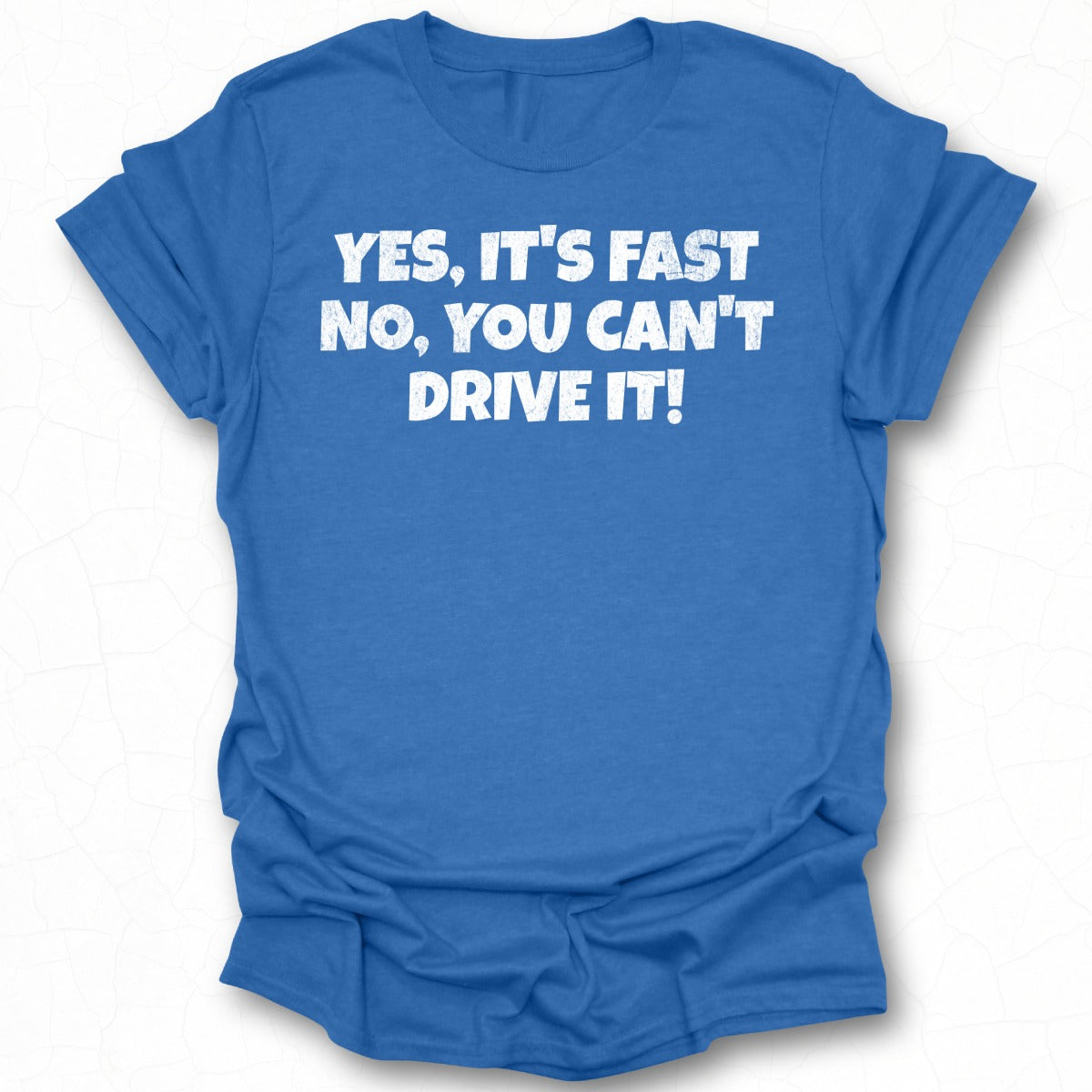 Yes It's Fast No You Can't Drive It T-shirt