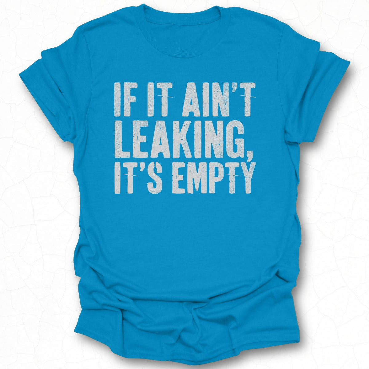If It Ain't Leaking It's Empty T-Shirt