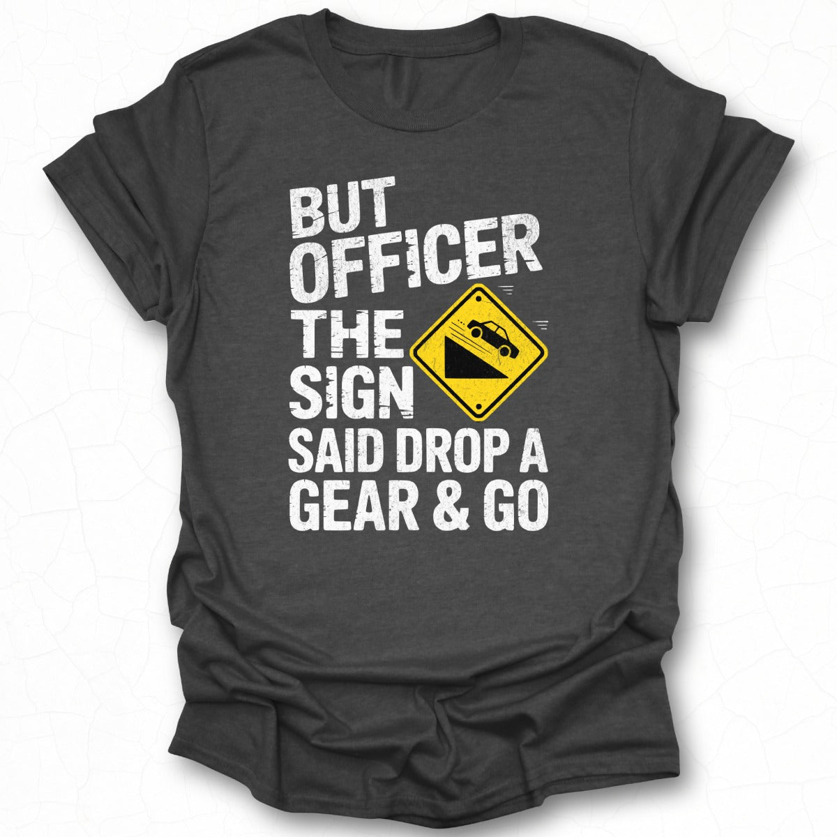 But Officer The Sign Said Drop A Gear And Go T-shirt