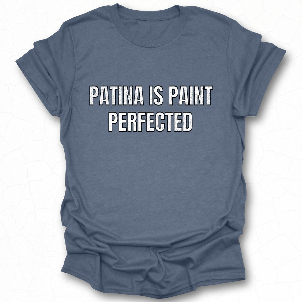 Patina Is Paint Perfected T-Shirt Product