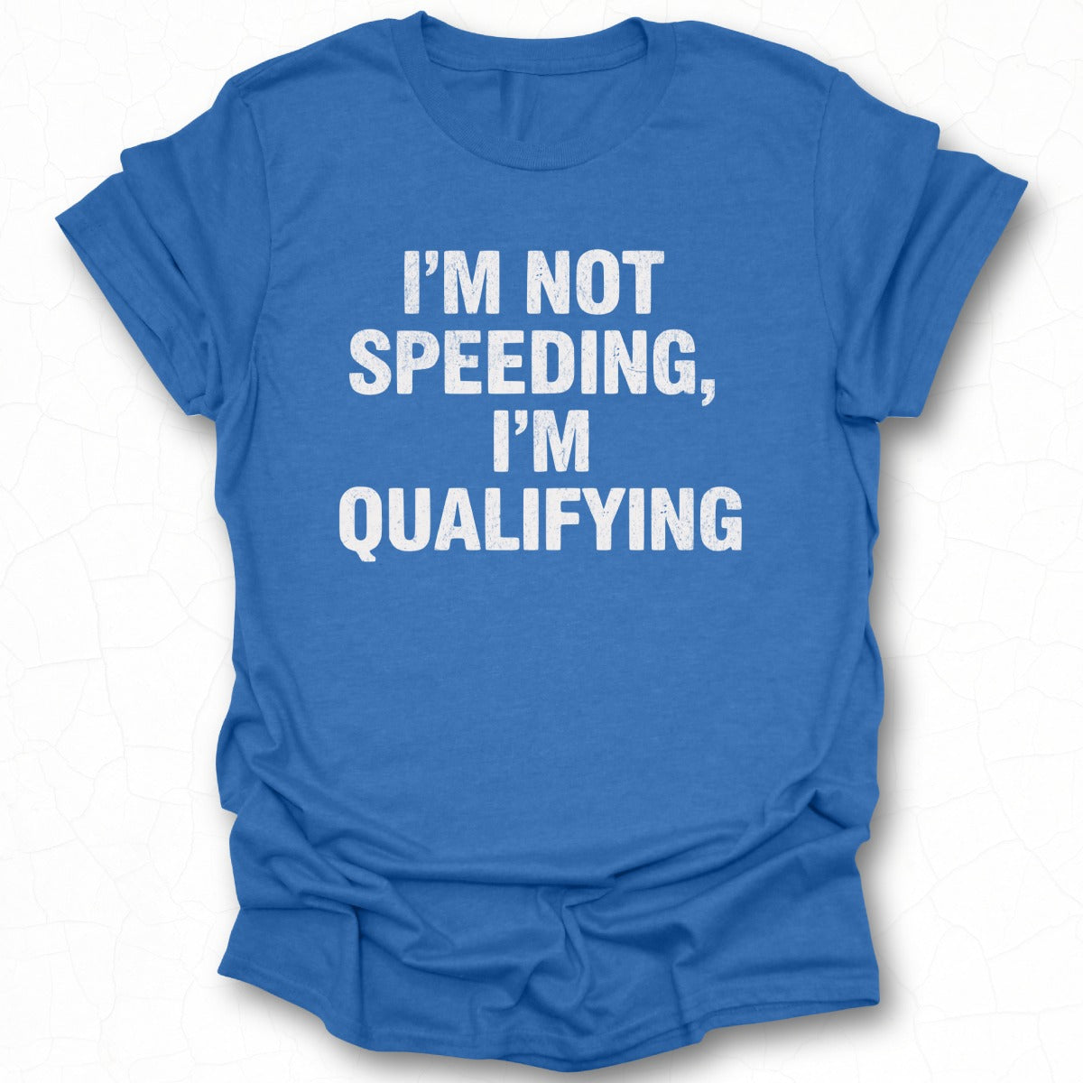 I'm Not Speeding I'm Qualifying T-Shirt