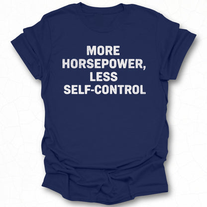 More Horsepower Less Self-Control T-Shirt