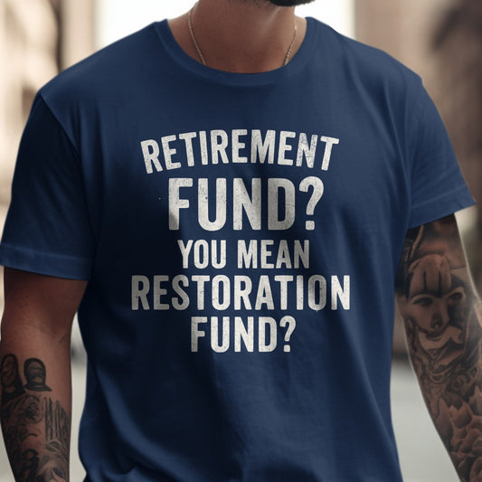 Retirement Fund You Mean Restoration Fund T-Shirt