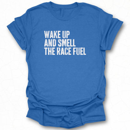 Wake Up And Smell The Race Fuel t-shirt