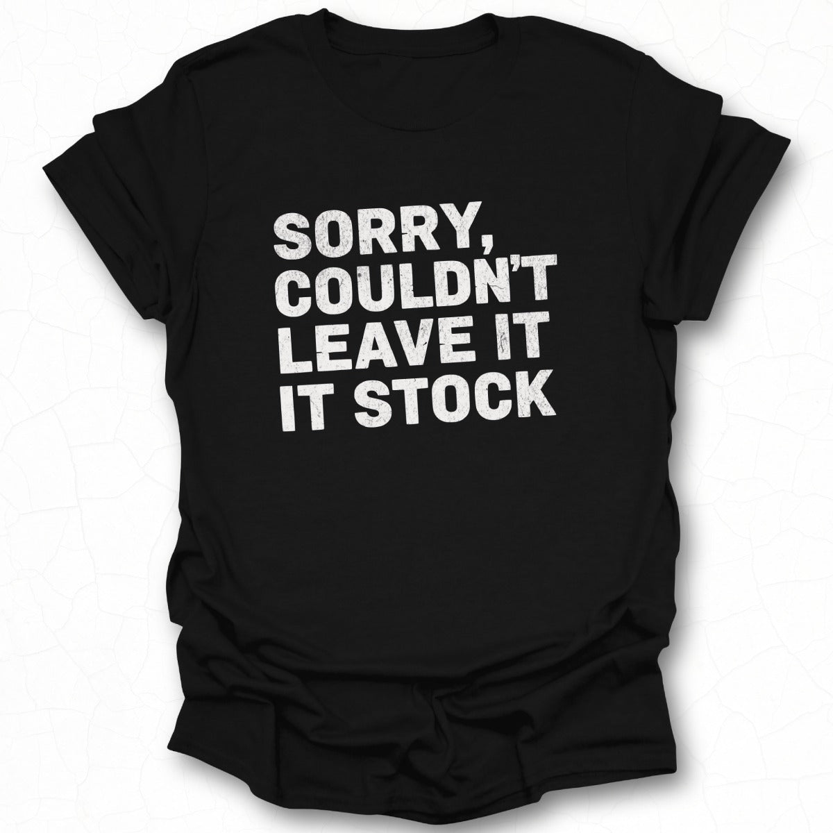 Sorry Couldn't Leave It Stock Graphic Tee