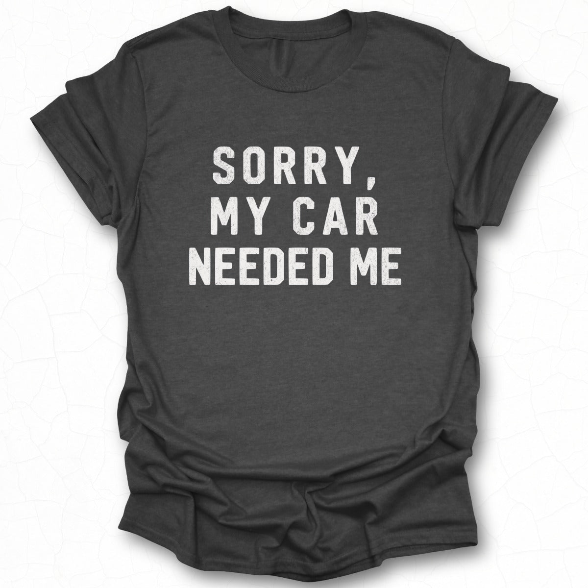 Sorry My Car Needed Me Statement T-shirt