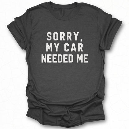 Sorry My Car Needed Me Statement T-shirt