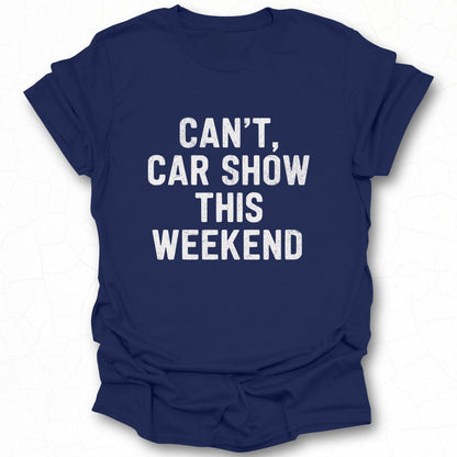 Can't Car Show This Weekend T-shirt product