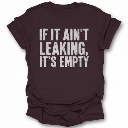 If It Ain't Leaking It's Empty Graphic T-Shirt