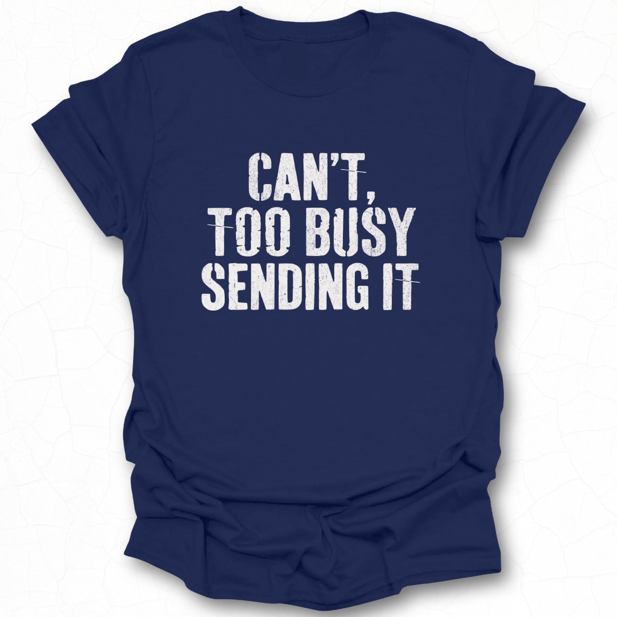 Can't Too Busy Sending It T-Shirt