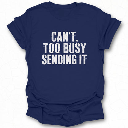 Can't Too Busy Sending It T-Shirt