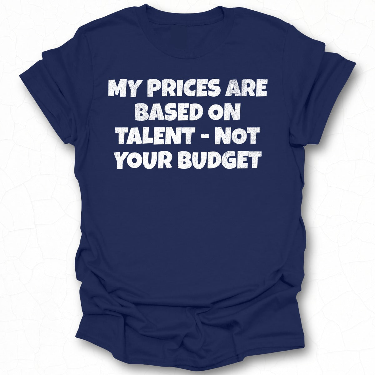 My Prices Are Based On Talent Not Your Budget shirt