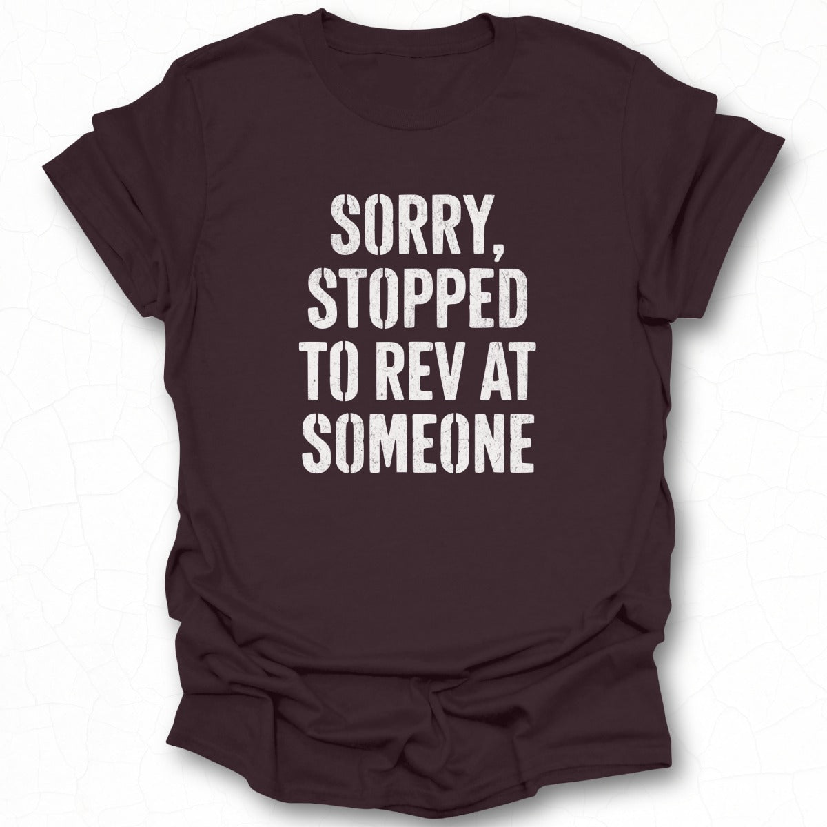 Sorry Stopped To Rev At Someone Shirt