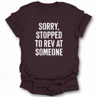 Sorry Stopped To Rev At Someone Shirt