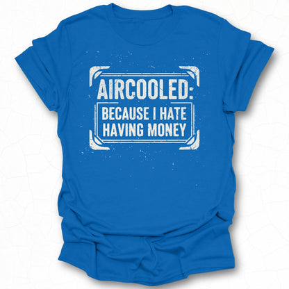Aircooled Because I Hate Having Money Shirt
