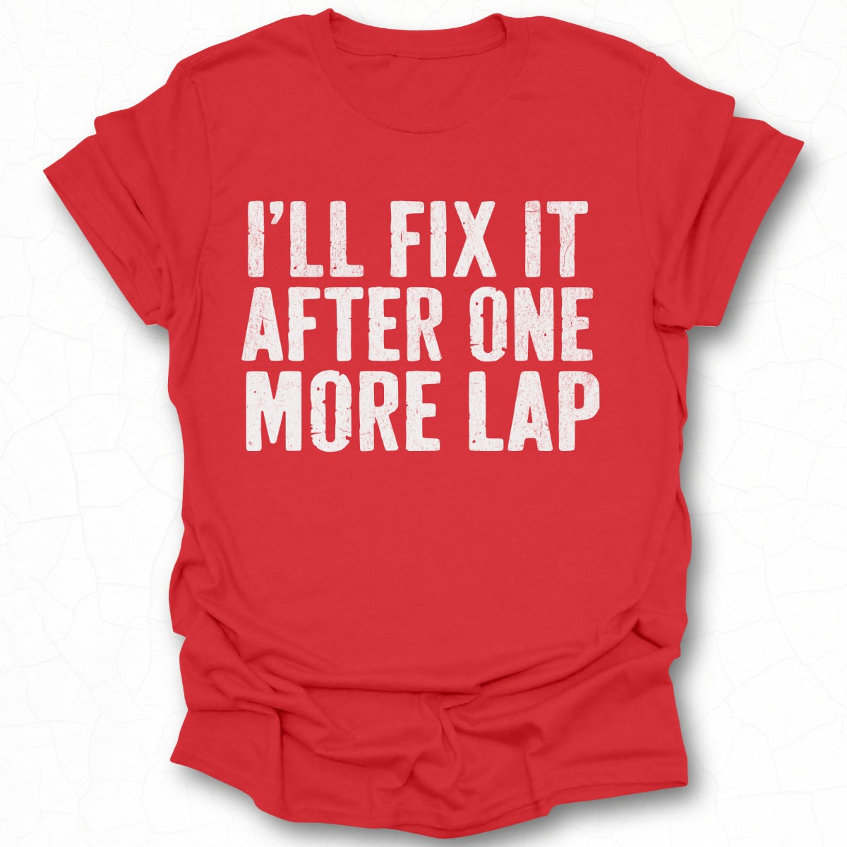 I'll Fix It After One More Lap T-shirt