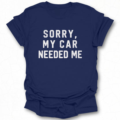 Sorry My Car Needed Me Graphic Tee Shirt