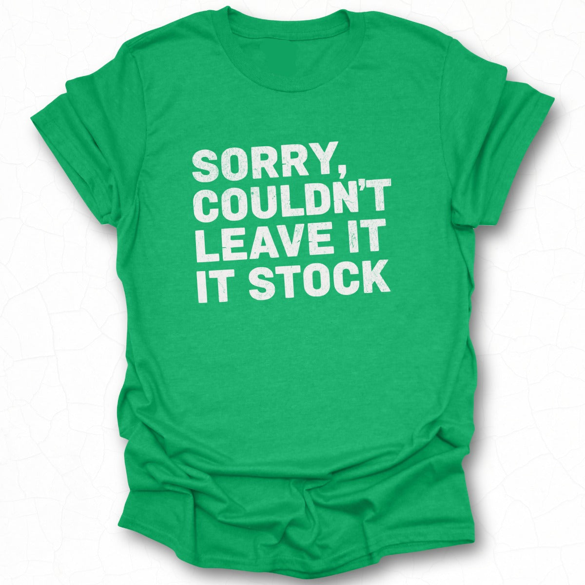 Sorry Couldn't Leave It It Stock Statement Tee