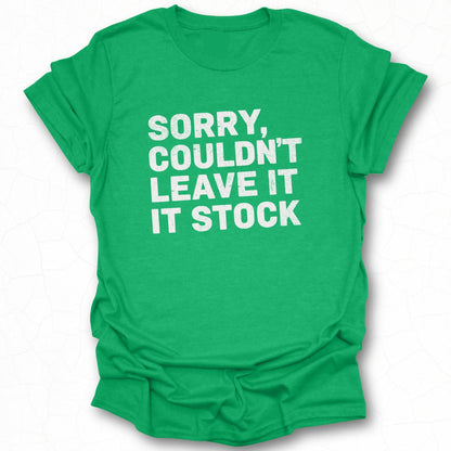 Sorry Couldn't Leave It It Stock Statement Tee