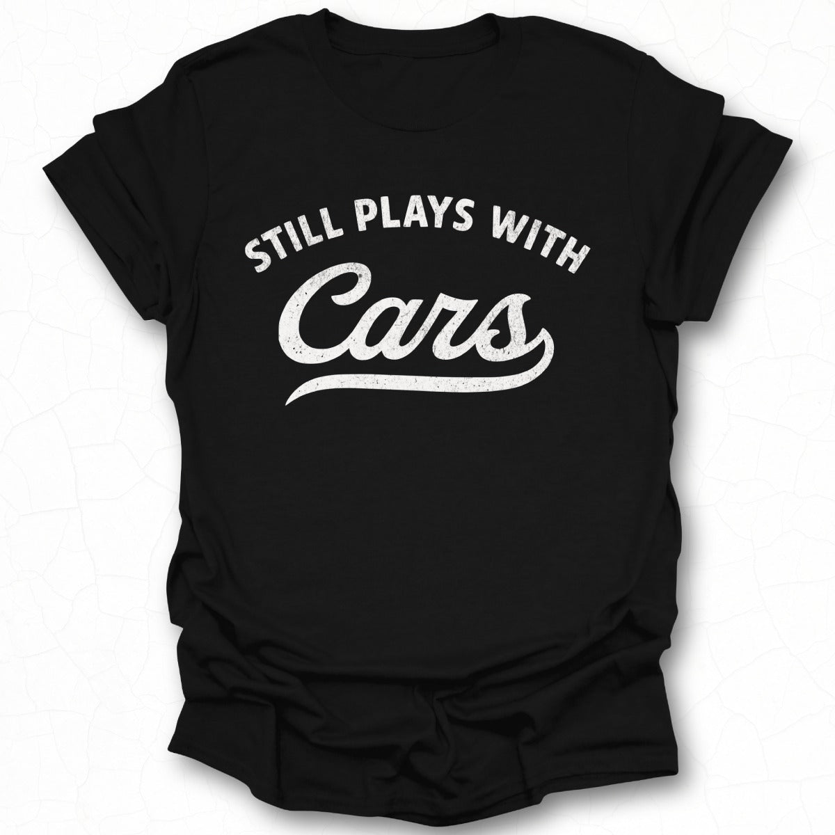 Still Plays With Cars Bold Statement Shirt