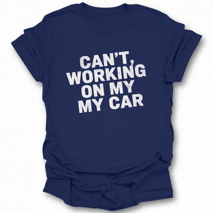 Can't Working on My My Car Shirt