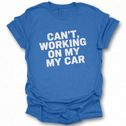 Can't Working on My Car My My Car t-shirt