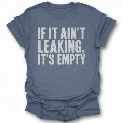 If It Ain't Leaking It's Empty Shirt