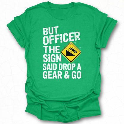 But Officer The Sign Said Drop A Gear And Go T-shirt