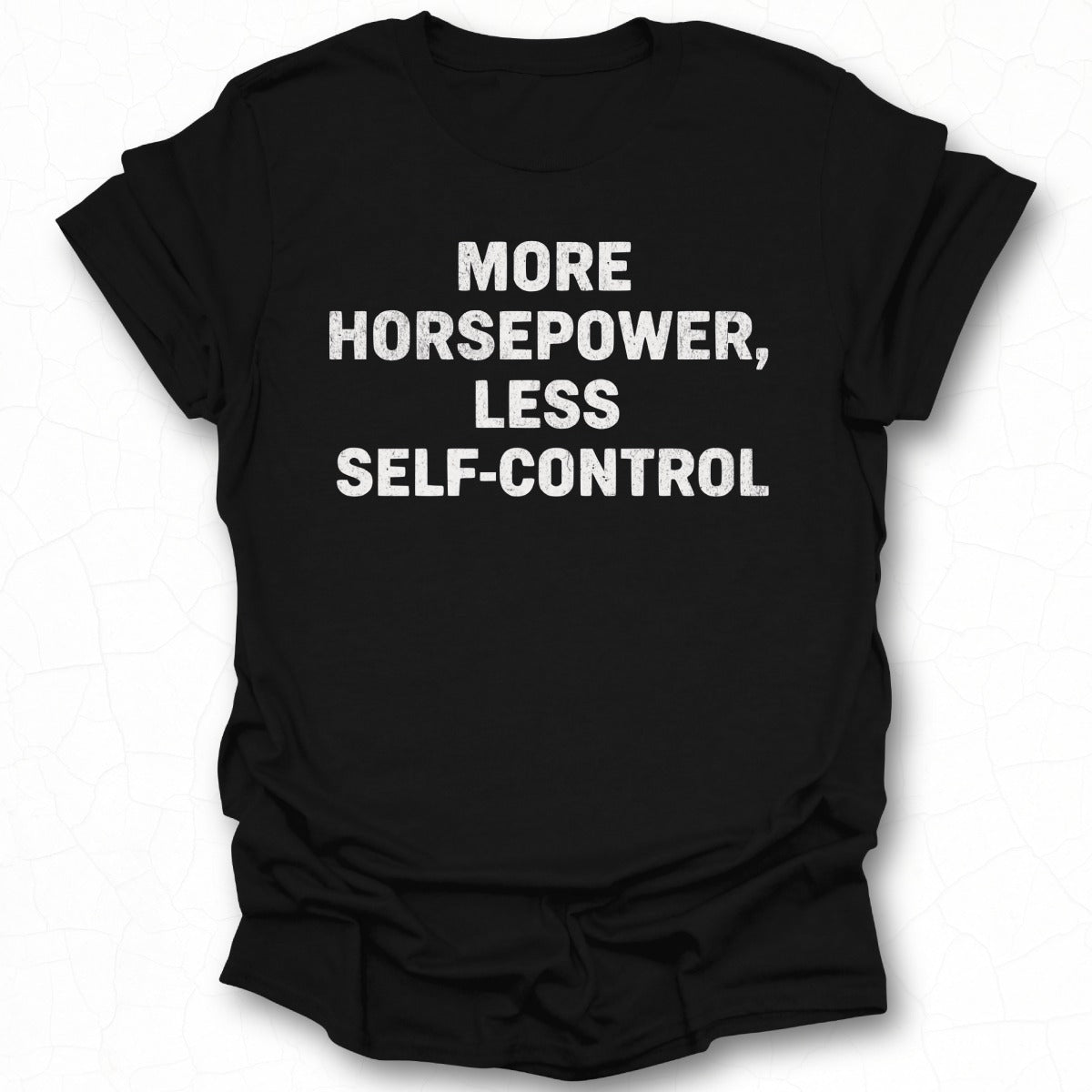 More Horsepower Less Self-Control T-shirt
