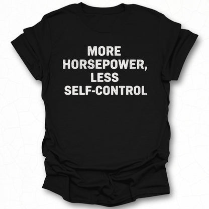 More Horsepower Less Self-Control T-shirt