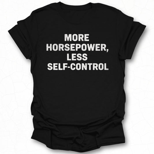 More Horsepower Less Self-Control T-shirt