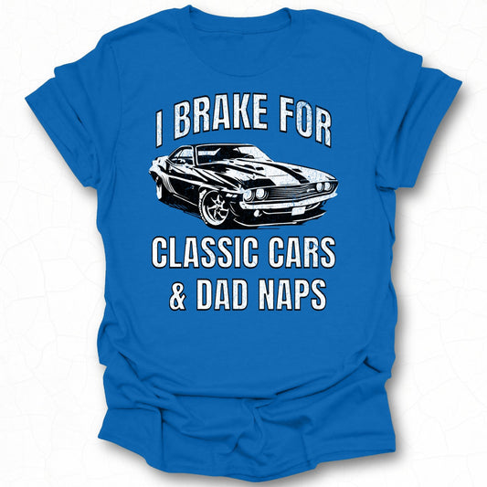 I Brake For Classic Cars And Dad Naps T-shirt