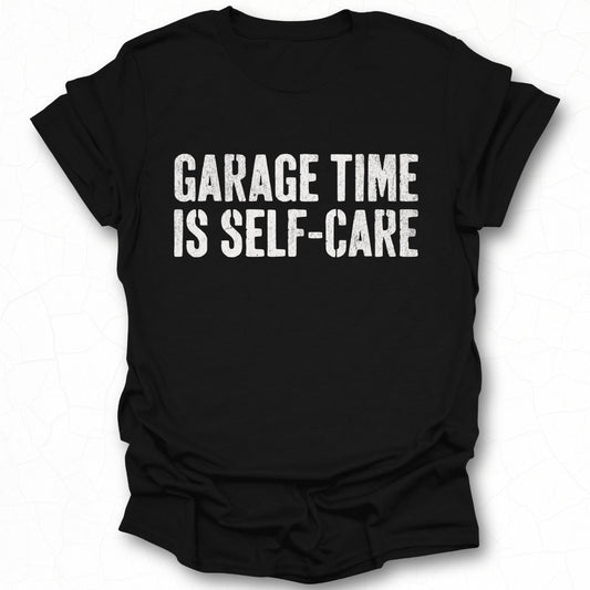 Garage Time Is Self-Care Statement T-Shirt