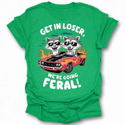 Get in Loser We're Going Feral T-shirt