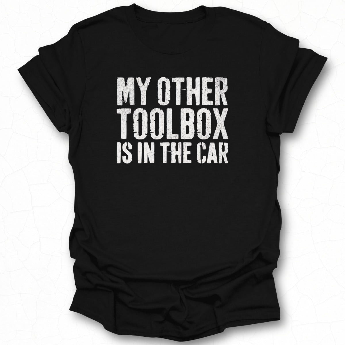 My Other Toolbox Is In The Car T-shirt