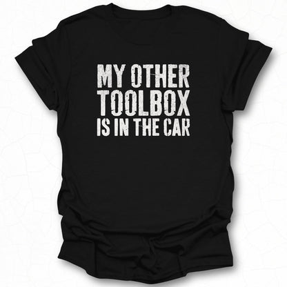 My Other Toolbox Is In The Car T-shirt