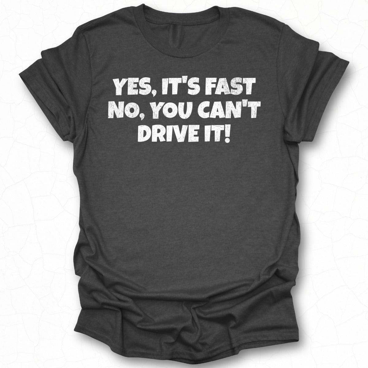 Yes It's Fast No You Can't Drive It T-shirt