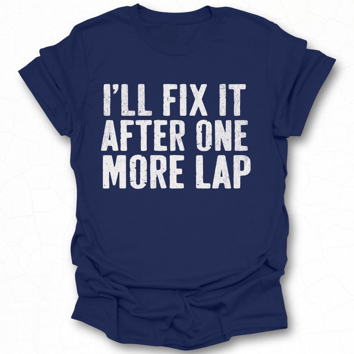 I'll Fix It After One More Lap T-Shirt