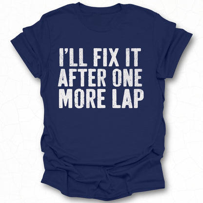 I'll Fix It After One More Lap T-Shirt