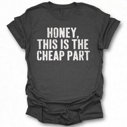 Honey This Is The Cheap Part Graphic Tee