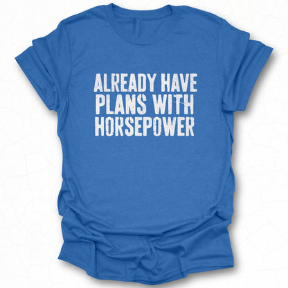 Already Have Plans With Horsepower T-shirt